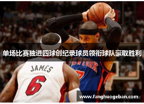 单场比赛独进四球创纪录球员领衔球队豪取胜利