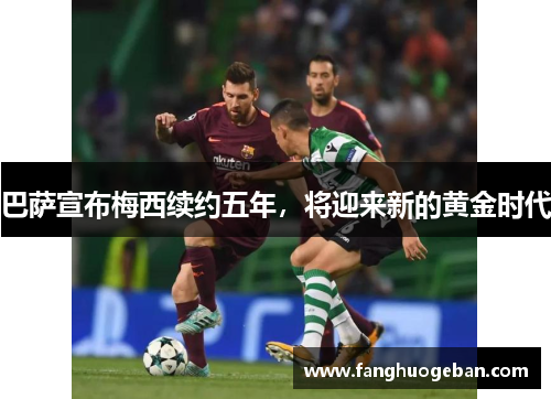 巴萨宣布梅西续约五年，将迎来新的黄金时代