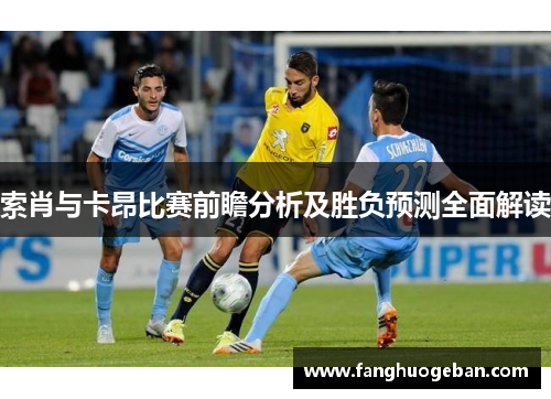 索肖与卡昂比赛前瞻分析及胜负预测全面解读