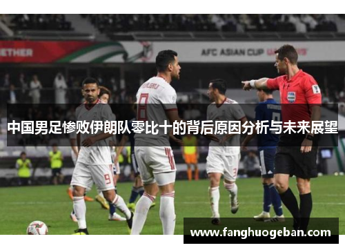 中国男足惨败伊朗队零比十的背后原因分析与未来展望