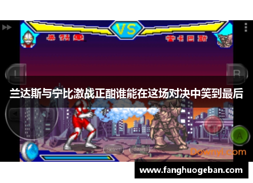 兰达斯与宁比激战正酣谁能在这场对决中笑到最后