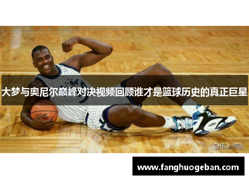大梦与奥尼尔巅峰对决视频回顾谁才是篮球历史的真正巨星