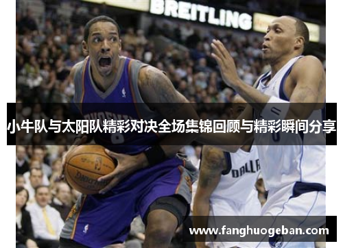 小牛队与太阳队精彩对决全场集锦回顾与精彩瞬间分享