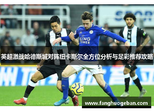 英超激战哈德斯城对阵纽卡斯尔全方位分析与足彩推荐攻略